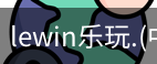 乐玩lewin官网入口